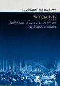 Kucharczyk Grzegorz - Wersal 1919. Nowa kultura bezpieczeństwa dla Polski i Europy. 