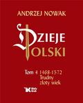 Andrzej Nowak - Dzieje Polski. Tom 4 Trudny złoty wiek 1468-1572