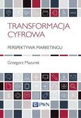 Mazurek Grzegorz - Transformacja cyfrowa. Perspektywa marketingu 