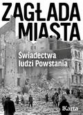 Agnieszka Dębska - Zagłada miasta. Świadectwa ludzi Powstania