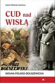 Joanna Wieliczka-Szarkowa - Cud nad Wisłą. Wojna polsko-bolszewicka