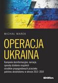 Marek Michał - Operacja Ukraina. Kampanie dezinformacyjne, narracje, sposoby działania rosyjskich ośrodków propagandowych przeciwko p 