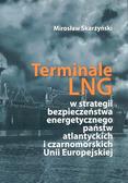 Skarżyński Mirosław - Terminale LNG w strategii bezpieczeństwa energetycznego państw atlantyckich i czarnomorskich Unii Europejskiej 