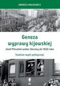 Małkiewicz Andrzej - Geneza wyprawy kijowskiej Józef Piłsudski wobec Ukrainy do 1920 roku. Studium myśli politycznej 