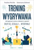 Paulina Mechło, Katarzyna Selwant - Trening wygrywania. Jak wygrywać w życiu