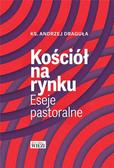 ks. Andrzej Draguła - Kościół na rynku. Eseje pastoralne
