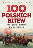 Krzysztof Jabłonka - 100 polskich bitew. Na lądzie, morzu i w powietrzu
