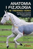 Gillian Higgins - Anatomia i fizjologia w treningu konia