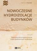 Francke Barbara - Nowoczesne hydroizolacje budynków Zeszyt 1. Zabezpieczenia wodochronne części podziemnych budynków 