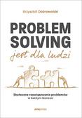 Dobrowolski Krzysztof - Problem Solving jest dla ludzi.. Skuteczne rozwiązywanie problemów w każdym biznesie 
