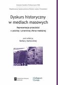 Opracowanie zbiorowe - Dyskurs historyczny w mediach masowych. Reprezentacja przeszłości w polskiej i ukraińskiej sferze medialnej