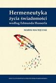 Marek Maciejczak - Hermeneutyka życia świadomości według E. Husserla
