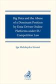 Małobęcka-Szwast Iga - Big Data and the Abuse of a Dominant Position by Data-Driven Online Platforms under EU Competition Law