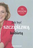 Krawczyk Justyna - Jak być szczęśliwą kobietą. 15 kroków 