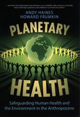 Haines Andy, Frumkin Howard - Planetary Health. Safeguarding Human Health and the Environment in the Anthropocene 