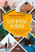 Katarzyna Węgrzyn - Gdzie w Polsce do miasta