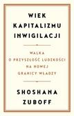 Zuboff Shoshana - Wiek kapitalizmu inwigilacji. Walka o przyszłość ludzkości na nowej granicy władzy