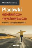 Kolankiewicz Maria - Placówki opiekuńczo-wychowawcze. Historia i współczesność 