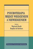 Wojciech Drath, Bogdan de Barbaro - Psychoterapia między wiedzeniem a niewiedzeniem