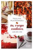 Paulina Płatkowska - To, czego szukasz, szuka także ciebie