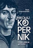 Piotr Łopuszański - Mikołaj Kopernik. Nowe oblicze geniusza