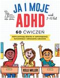Kelli Miller, Agnieszka Cioch, Sarah Rebar - Ja i moje ADHD. 60 ćwiczeń, które pomogą dziecku..