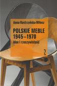 Kostrzyńska-Miłosz Anna - Polskie meble 1945-1970 Idee i rzeczywistość 