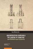 Błażejewska Anna - Architektura kościoła św. Jakuba w Toruniu jako przedmiot badań naukowych 