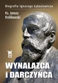 Królikowski Janusz - Wynalazca i darczyńca. Biografia Ignacego Łukasiewicza 
