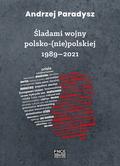 Paradysz Andrzej - Śladami wojny polsko-(nie)polskiej 1989-2021 