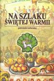 Wańkowska-Sobiesiak Joanna, Szalkiewicz Wojciech Krzysztof - Na Szlaku Świętej Warmii. podróżnik kulinarny 