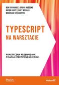 Grynhaus Ben, Hudgens Jordan, Hunte Rayon - TypeScript na warsztacie Praktyczny przewodnik pisania  efektywnego kodu 