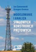 Zamorowski Jan, Gremza Grzegorz - Modelowanie i analiza stalowych konstrukcji prętowych 