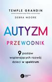 Temple Grandin, Debra Moore, Agnieszka Liszka-Drą - Autyzm. Przewodnik. 9 postaw wspierających rozwój