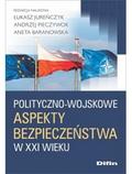 Jureńczyk Łukasz, Pieczywok Andrzej, Baranowska Aneta - Polityczno-wojskowe aspekty bezpieczeństwa w XXI wieku