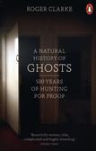 Clarke Roger - A Natural History of Ghosts. 500 Years of Hunting for Proof 