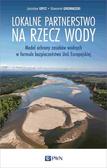 Gryz Jarosław, Gromadzki Sławomir - Lokalne partnerstwo na rzecz wody.. Model ochrony zasobów wodnych w formule bezpieczeństwa Unii Europejskiej 