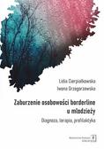 Cierpiałkowska Lidia, Grzegorzewska Iwona - Zaburzenie osobowości borderline u młodzieży. Diagnoza, terapia, profilaktyka 