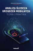 Boniewicz Aleksandra - Analiza śledcza urządzeń mobilnych Teoria i praktyka 