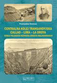 Dominas Przemysław - Centralna Kolej Transandyjska Callao - Lima - La Oroya,. Dzieło polskiego inżyniera Ernesta Malinowskiego 