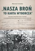 Grosicka Marzena - Nasza broń to karta wyborcza. Polskie Stronnictwo Ludowe w województwie kieleckim w latach 1945- 1949 