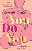 Greedy Charlotte - You Do You. The Inspirational Guide To Getting The Life You Want 