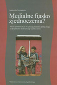 Szymańska Agnieszka - Medialne fiasko zjednoczenia? Media opiniotwórcze w sytuacji przełomu politycznego na przykładzie niemieckiego zjednoczenia