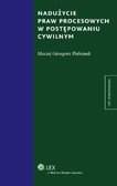 Maciej Grzegorz Plebanek - Nadużycie praw procesowych w postępowaniu cywilnym