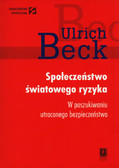 Beck Ulrich - Społeczeństwo światowego ryzyka. W poszukiwaniu światowegio bezpieczeństwa 