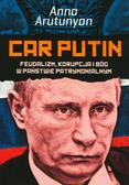Arutunyan Anna - Car Putin. Feudalizm, korupcja i Bóg w państwie patrymonialnym