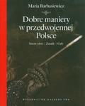 Barbasiewicz Maria - Dobre maniery w przedwojennej Polsce. Savoir-vivre, zasady, gafy 