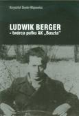 Dunin-Wąsowicz Krzysztof - Ludwik Berger twórca pułku AK Baszta 