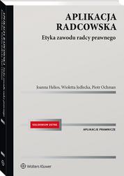 Ochman Piotr, Jedlecka Wioletta, Helios Joanna - Aplikacja radcowska. Etyka zawodu radcy prawnego
