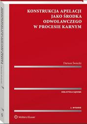 Świecki Dariusz - Konstrukcja apelacji jako środka odwoławczego w procesie karnym